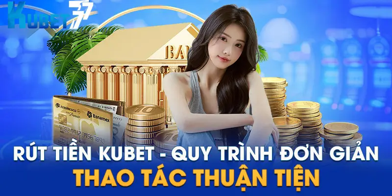 Các hình thức rút thưởng tại Kubet77 với thủ tục giao dịch đơn giản Các hình thức rút thưởng tại Kubet77 với thủ tục giao dịch đơn giản
