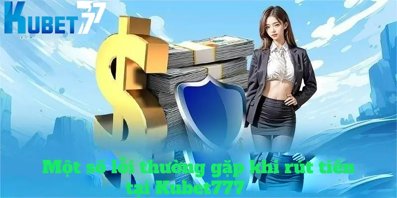Một số lỗi thường gặp khi rút thưởng tại nhà cái Kubet77 Một số lỗi thường gặp khi rút thưởng tại nhà cái Kubet77