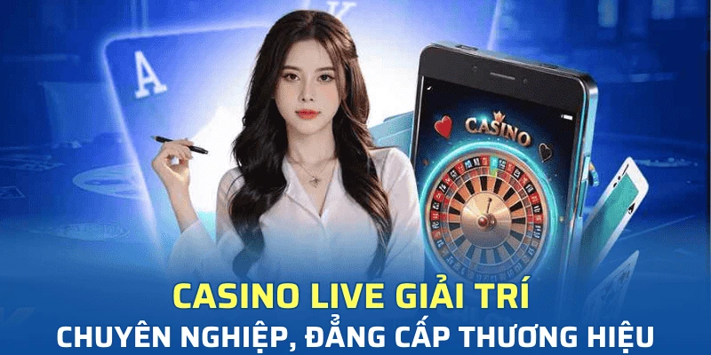 casino live giai tri chuyen nghiep dang cap thuong hieu